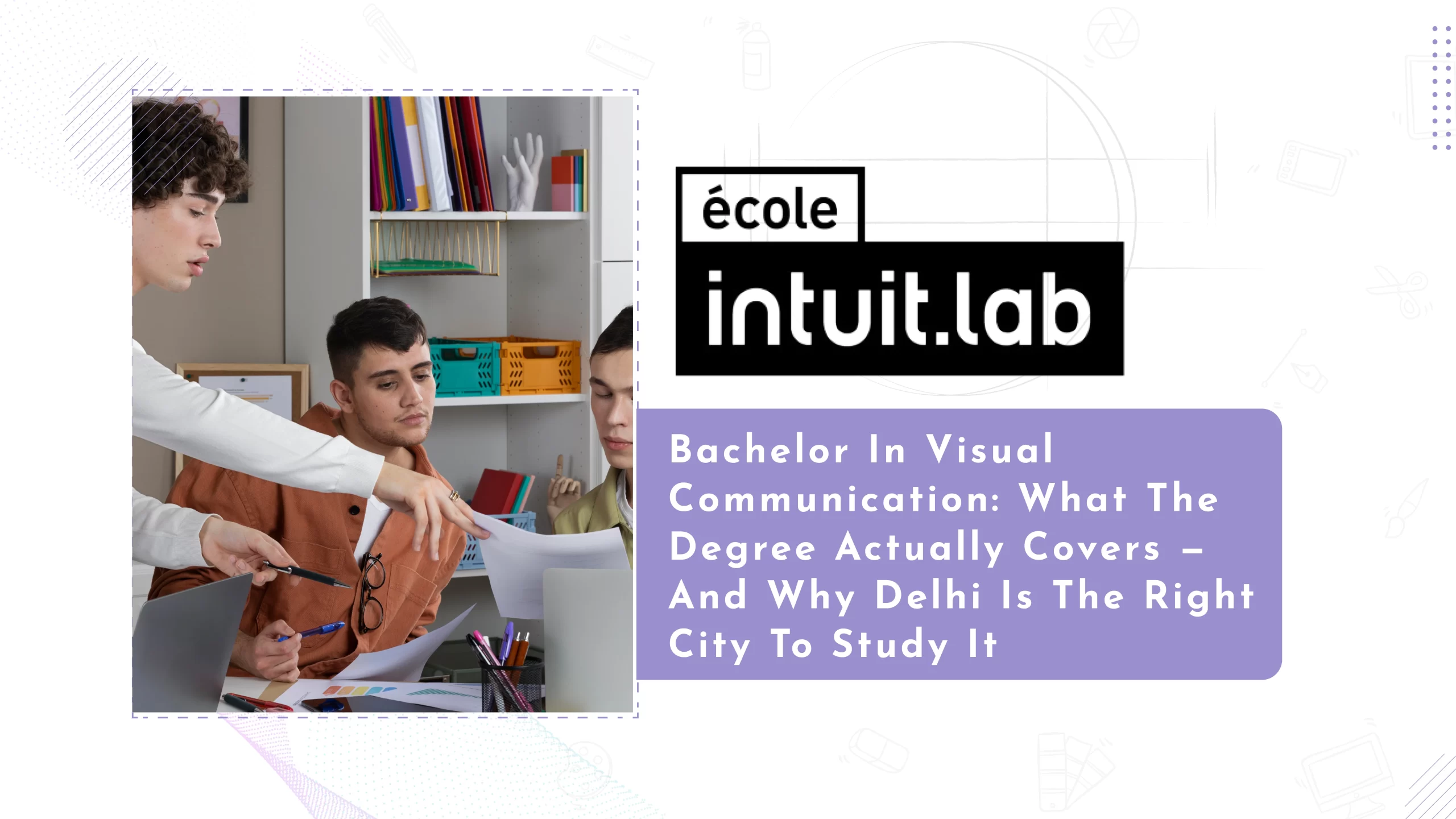 Read more about the article Bachelor in Visual Communication: What the Degree Actually Covers — And Why Delhi Is the Right City to Study It